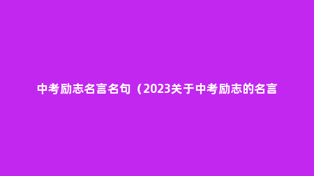 中考励志名言名句（2023关于中考励志的名言警句）
